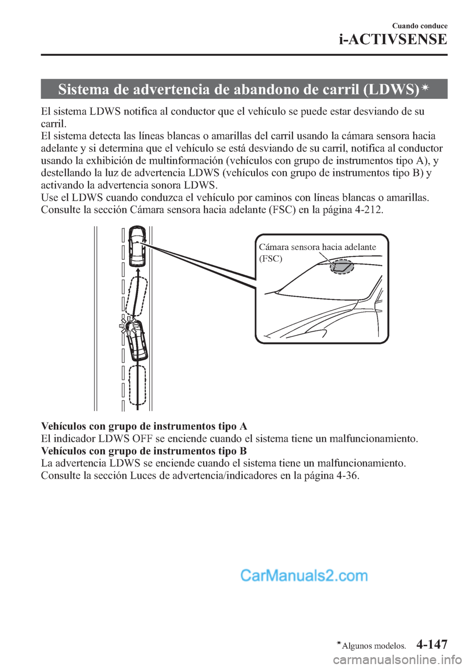 MAZDA MODEL CX-5 2015 Manual del propietario (in Spanish) Sistema de advertencia de abandono de carril (LDWS)í
El sistema LDWS notifica al conductor que el vehículo se puede estar desviando de su
carril.
El sistema detecta las líneas blancas o amarillas d MAZDA MODEL CX-5 2015 Manual del propietario (in Spanish) Sistema de advertencia de abandono de carril (LDWS)í
El sistema LDWS notifica al conductor que el vehículo se puede estar desviando de su
carril.
El sistema detecta las líneas blancas o amarillas d