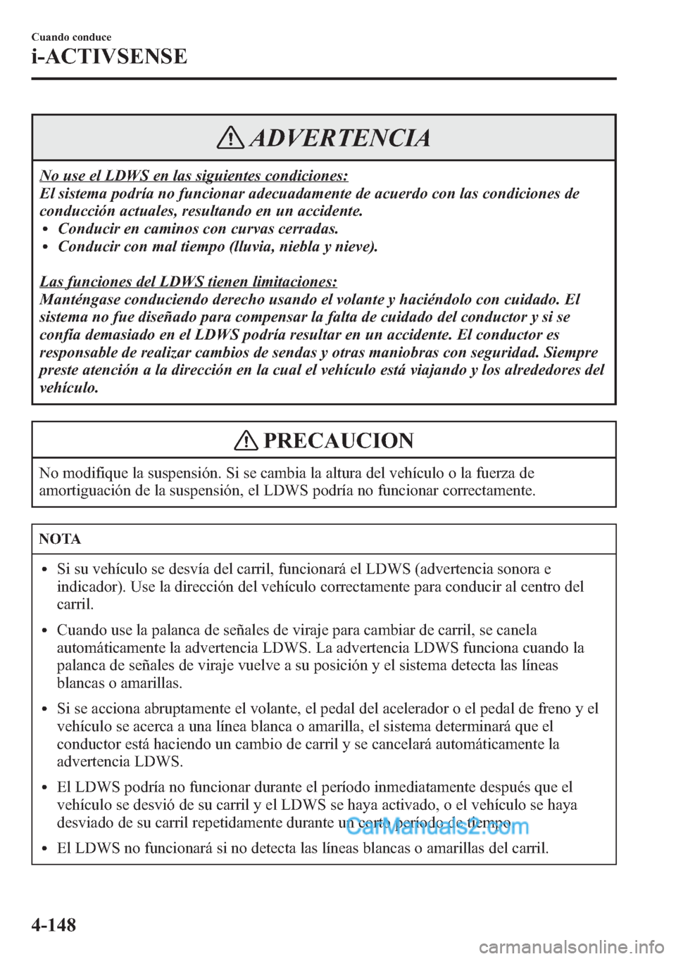MAZDA MODEL CX-5 2015 Manual del propietario (in Spanish) ADVERTENCIA
No use el LDWS en las siguientes condiciones:
El sistema podría no funcionar adecuadamente de acuerdo con las condiciones de
conducción actuales, resultando en un accidente.
lConducir en MAZDA MODEL CX-5 2015 Manual del propietario (in Spanish) ADVERTENCIA
No use el LDWS en las siguientes condiciones:
El sistema podría no funcionar adecuadamente de acuerdo con las condiciones de
conducción actuales, resultando en un accidente.
lConducir en