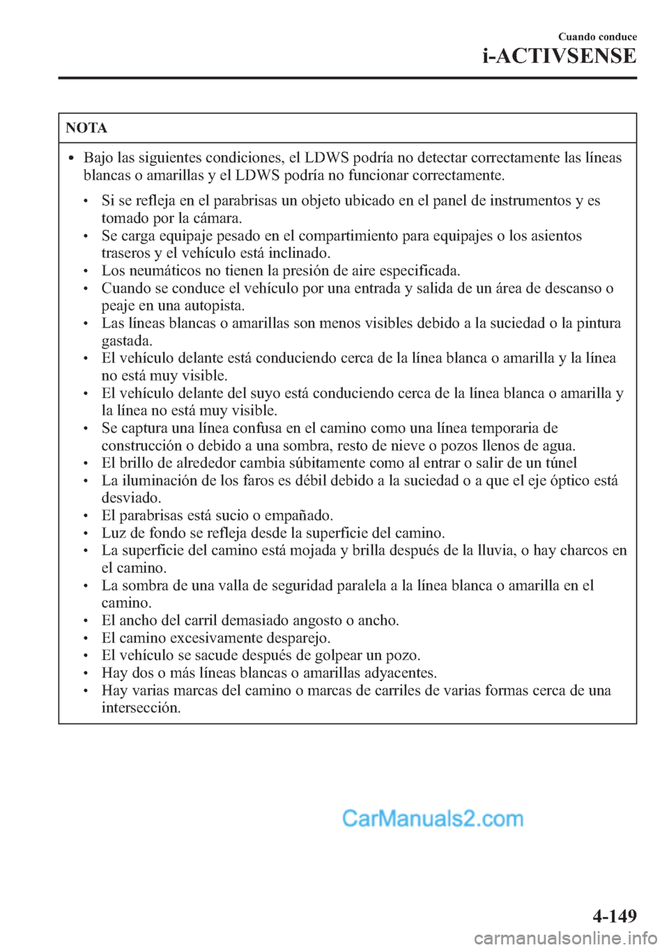 MAZDA MODEL CX-5 2015 Manual del propietario (in Spanish) NOTA
lBajo las siguientes condiciones, el LDWS podría no detectar correctamente las líneas
blancas o amarillas y el LDWS podría no funcionar correctamente.
lSi se refleja en el parabrisas un objeto MAZDA MODEL CX-5 2015 Manual del propietario (in Spanish) NOTA
lBajo las siguientes condiciones, el LDWS podría no detectar correctamente las líneas
blancas o amarillas y el LDWS podría no funcionar correctamente.
lSi se refleja en el parabrisas un objeto