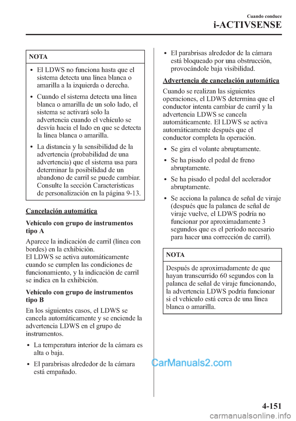 MAZDA MODEL CX-5 2015 Manual del propietario (in Spanish) NOTA
lEl LDWS no funciona hasta que el
sistema detecta una línea blanca o
amarilla a la izquierda o derecha.
lCuando el sistema detecta una línea
blanca o amarilla de un solo lado, el
sistema se act MAZDA MODEL CX-5 2015 Manual del propietario (in Spanish) NOTA
lEl LDWS no funciona hasta que el
sistema detecta una línea blanca o
amarilla a la izquierda o derecha.
lCuando el sistema detecta una línea
blanca o amarilla de un solo lado, el
sistema se act
