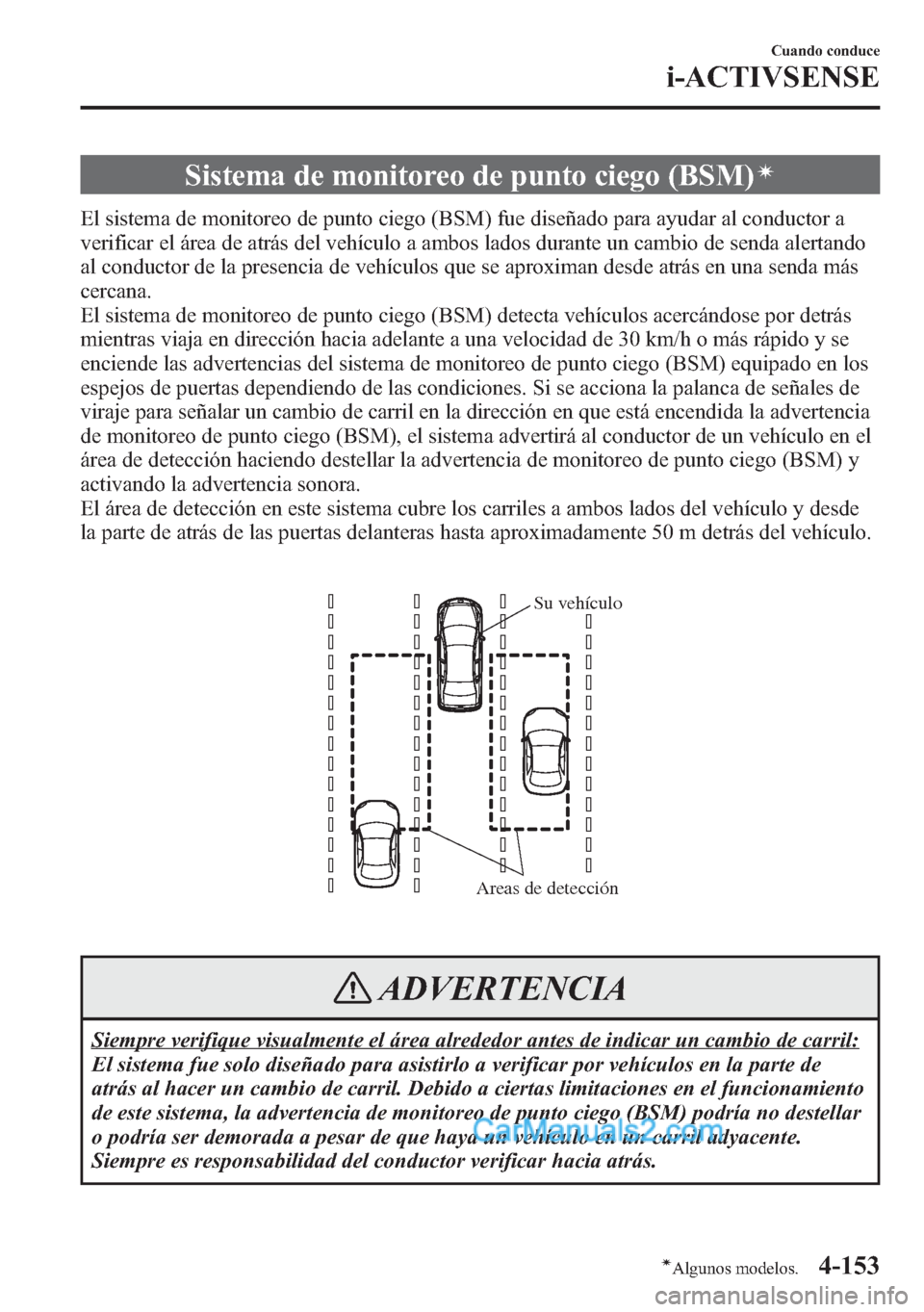 MAZDA MODEL CX-5 2015 Manual del propietario (in Spanish) Sistema de monitoreo de punto ciego (BSM)í
El sistema de monitoreo de punto ciego (BSM) fue diseñado para ayudar al conductor a
verificar el área de atrás del vehículo a ambos lados durante un ca MAZDA MODEL CX-5 2015 Manual del propietario (in Spanish) Sistema de monitoreo de punto ciego (BSM)í
El sistema de monitoreo de punto ciego (BSM) fue diseñado para ayudar al conductor a
verificar el área de atrás del vehículo a ambos lados durante un ca