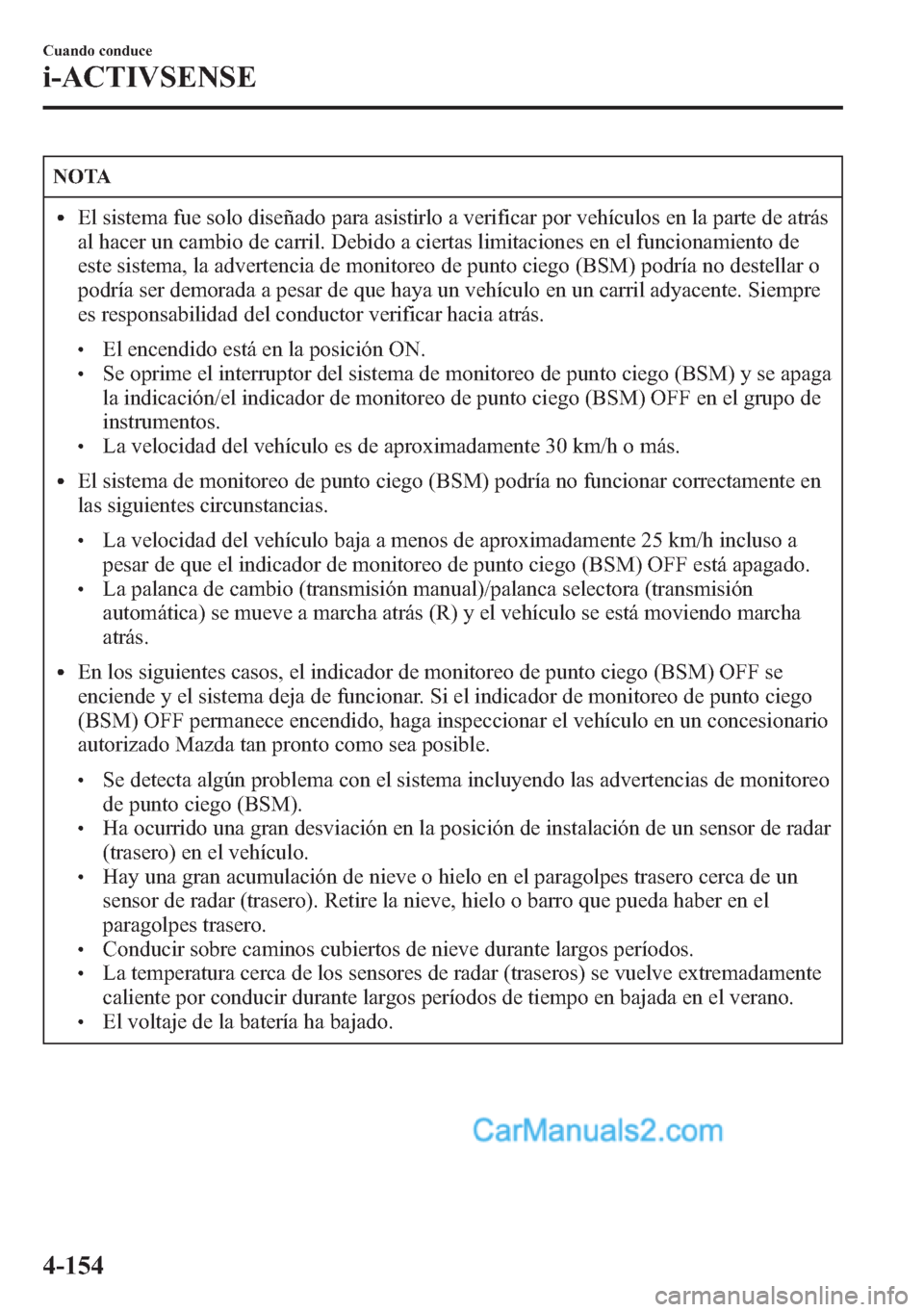 MAZDA MODEL CX-5 2015 Manual del propietario (in Spanish) NOTA
lEl sistema fue solo diseñado para asistirlo a verificar por vehículos en la parte de atrás
al hacer un cambio de carril. Debido a ciertas limitaciones en el funcionamiento de
este sistema, la MAZDA MODEL CX-5 2015 Manual del propietario (in Spanish) NOTA
lEl sistema fue solo diseñado para asistirlo a verificar por vehículos en la parte de atrás
al hacer un cambio de carril. Debido a ciertas limitaciones en el funcionamiento de
este sistema, la