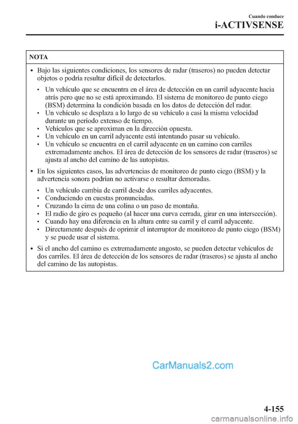 MAZDA MODEL CX-5 2015 Manual del propietario (in Spanish) NOTA
lBajo las siguientes condiciones, los sensores de radar (traseros) no pueden detectar
objetos o podría resultar difícil de detectarlos.
lUn vehículo que se encuentra en el área de detección MAZDA MODEL CX-5 2015 Manual del propietario (in Spanish) NOTA
lBajo las siguientes condiciones, los sensores de radar (traseros) no pueden detectar
objetos o podría resultar difícil de detectarlos.
lUn vehículo que se encuentra en el área de detección