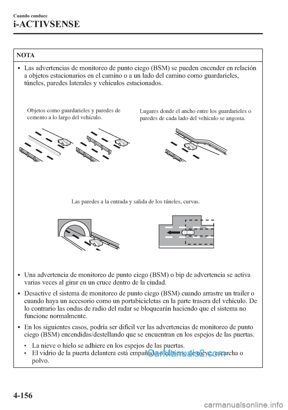 MAZDA MODEL CX-5 2015 Manual del propietario (in Spanish) NOTA
lLas advertencias de monitoreo de punto ciego (BSM) se pueden encender en relación
a objetos estacionarios en el camino o a un lado del camino como guardarieles,
túneles, paredes laterales y ve MAZDA MODEL CX-5 2015 Manual del propietario (in Spanish) NOTA
lLas advertencias de monitoreo de punto ciego (BSM) se pueden encender en relación
a objetos estacionarios en el camino o a un lado del camino como guardarieles,
túneles, paredes laterales y ve