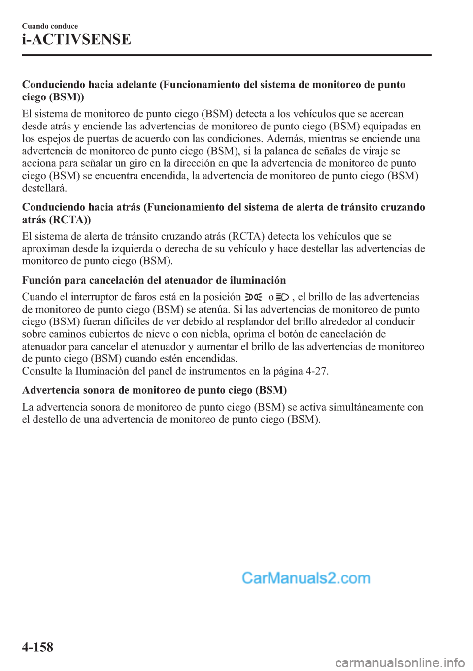 MAZDA MODEL CX-5 2015 Manual del propietario (in Spanish) Conduciendo hacia adelante (Funcionamiento del sistema de monitoreo de punto
ciego (BSM))
El sistema de monitoreo de punto ciego (BSM) detecta a los vehículos que se acercan
desde atrás y enciende l MAZDA MODEL CX-5 2015 Manual del propietario (in Spanish) Conduciendo hacia adelante (Funcionamiento del sistema de monitoreo de punto
ciego (BSM))
El sistema de monitoreo de punto ciego (BSM) detecta a los vehículos que se acercan
desde atrás y enciende l