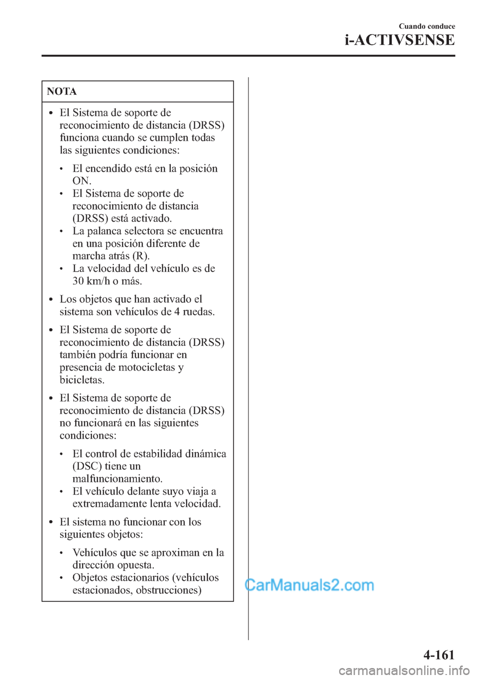 MAZDA MODEL CX-5 2015 Manual del propietario (in Spanish) NOTA
lEl Sistema de soporte de
reconocimiento de distancia (DRSS)
funciona cuando se cumplen todas
las siguientes condiciones:
lEl encendido está en la posición
ON.
lEl Sistema de soporte de
reconoc MAZDA MODEL CX-5 2015 Manual del propietario (in Spanish) NOTA
lEl Sistema de soporte de
reconocimiento de distancia (DRSS)
funciona cuando se cumplen todas
las siguientes condiciones:
lEl encendido está en la posición
ON.
lEl Sistema de soporte de
reconoc