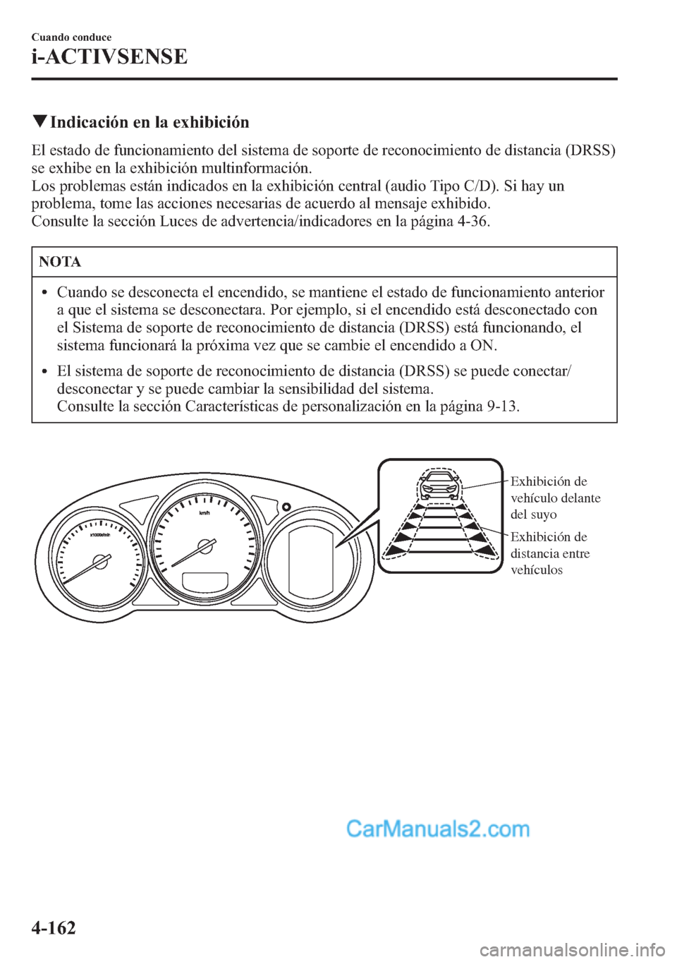 MAZDA MODEL CX-5 2015 Manual del propietario (in Spanish) qIndicación en la exhibición
El estado de funcionamiento del sistema de soporte de reconocimiento de distancia (DRSS)
se exhibe en la exhibición multinformación.
Los problemas están indicados en MAZDA MODEL CX-5 2015 Manual del propietario (in Spanish) qIndicación en la exhibición
El estado de funcionamiento del sistema de soporte de reconocimiento de distancia (DRSS)
se exhibe en la exhibición multinformación.
Los problemas están indicados en