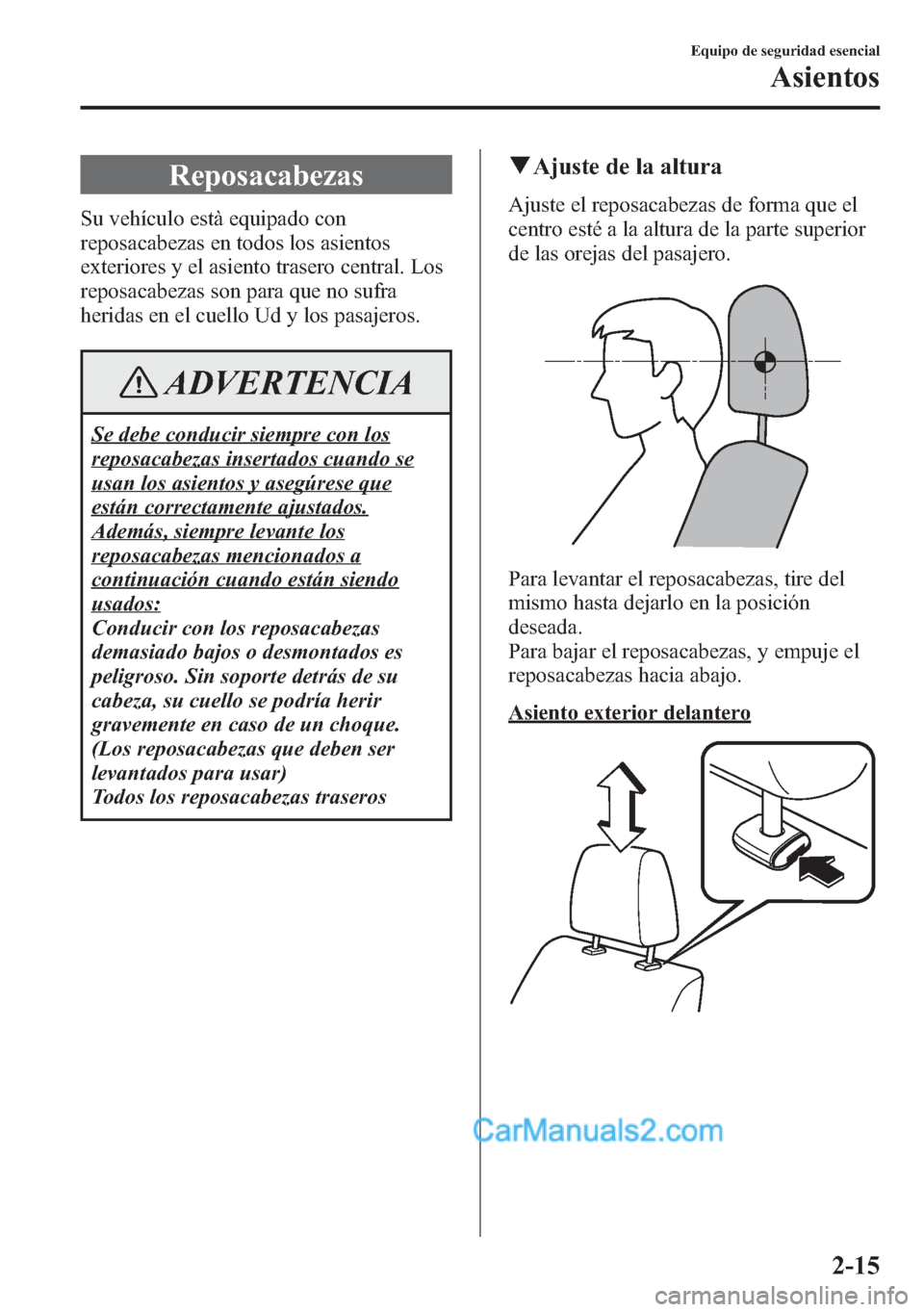 MAZDA MODEL CX-5 2015 Manual del propietario (in Spanish) Reposacabezas
Su vehículo està equipado con
reposacabezas en todos los asientos
exteriores y el asiento trasero central. Los
reposacabezas son para que no sufra
heridas en el cuello Ud y los pasajer MAZDA MODEL CX-5 2015 Manual del propietario (in Spanish) Reposacabezas
Su vehículo està equipado con
reposacabezas en todos los asientos
exteriores y el asiento trasero central. Los
reposacabezas son para que no sufra
heridas en el cuello Ud y los pasajer
