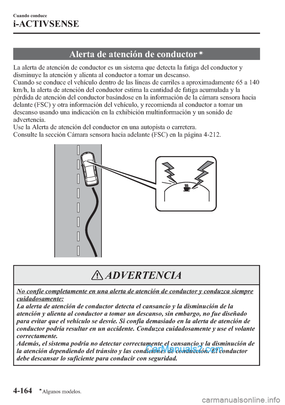 MAZDA MODEL CX-5 2015 Manual del propietario (in Spanish) Alerta de atención de conductorí
La alerta de atención de conductor es un sistema que detecta la fatiga del conductor y
disminuye la atención y alienta al conductor a tomar un descanso.
Cuando se MAZDA MODEL CX-5 2015 Manual del propietario (in Spanish) Alerta de atención de conductorí
La alerta de atención de conductor es un sistema que detecta la fatiga del conductor y
disminuye la atención y alienta al conductor a tomar un descanso.
Cuando se