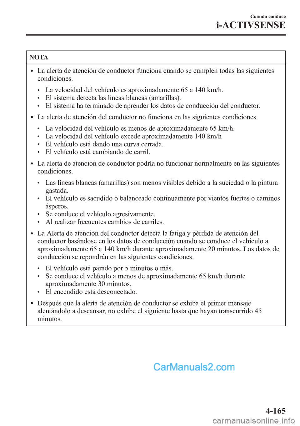 MAZDA MODEL CX-5 2015 Manual del propietario (in Spanish) NOTA
lLa alerta de atención de conductor funciona cuando se cumplen todas las siguientes
condiciones.
lLa velocidad del vehículo es aproximadamente 65 a 140 km/h.lEl sistema detecta las líneas blan MAZDA MODEL CX-5 2015 Manual del propietario (in Spanish) NOTA
lLa alerta de atención de conductor funciona cuando se cumplen todas las siguientes
condiciones.
lLa velocidad del vehículo es aproximadamente 65 a 140 km/h.lEl sistema detecta las líneas blan