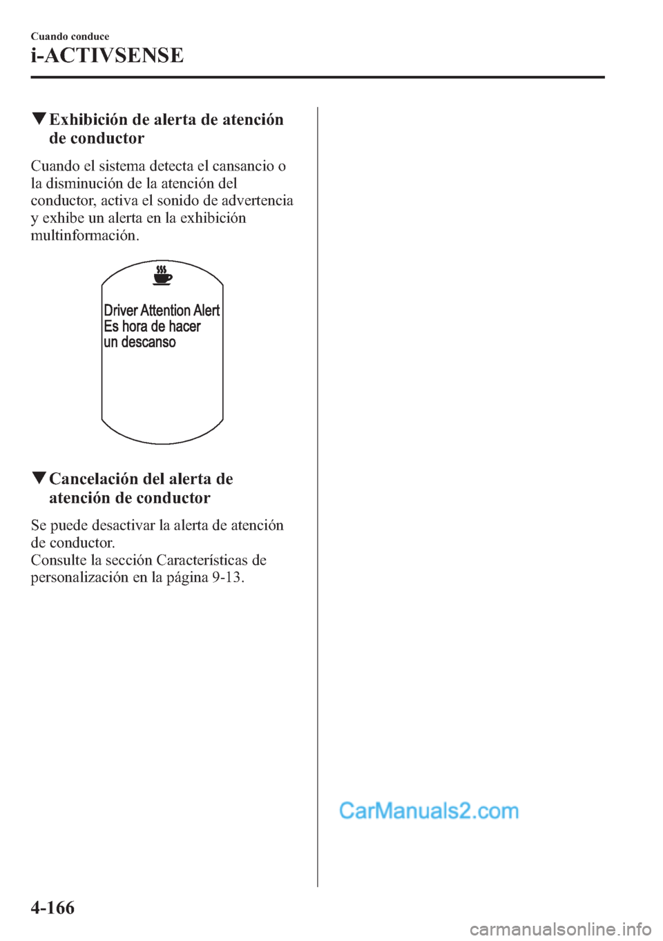 MAZDA MODEL CX-5 2015 Manual del propietario (in Spanish) qExhibición de alerta de atención
de conductor
Cuando el sistema detecta el cansancio o
la disminución de la atención del
conductor, activa el sonido de advertencia
y exhibe un alerta en la exhibi MAZDA MODEL CX-5 2015 Manual del propietario (in Spanish) qExhibición de alerta de atención
de conductor
Cuando el sistema detecta el cansancio o
la disminución de la atención del
conductor, activa el sonido de advertencia
y exhibe un alerta en la exhibi