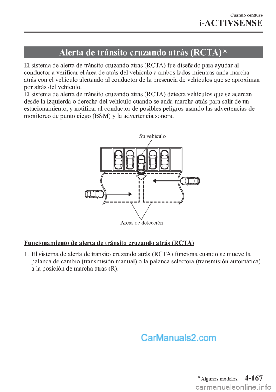 MAZDA MODEL CX-5 2015 Manual del propietario (in Spanish) Alerta de tránsito cruzando atrás (RCTA)í
El sistema de alerta de tránsito cruzando atrás (RCTA) fue diseñado para ayudar al
conductor a verificar el área de atrás del vehículo a ambos lados MAZDA MODEL CX-5 2015 Manual del propietario (in Spanish) Alerta de tránsito cruzando atrás (RCTA)í
El sistema de alerta de tránsito cruzando atrás (RCTA) fue diseñado para ayudar al
conductor a verificar el área de atrás del vehículo a ambos lados