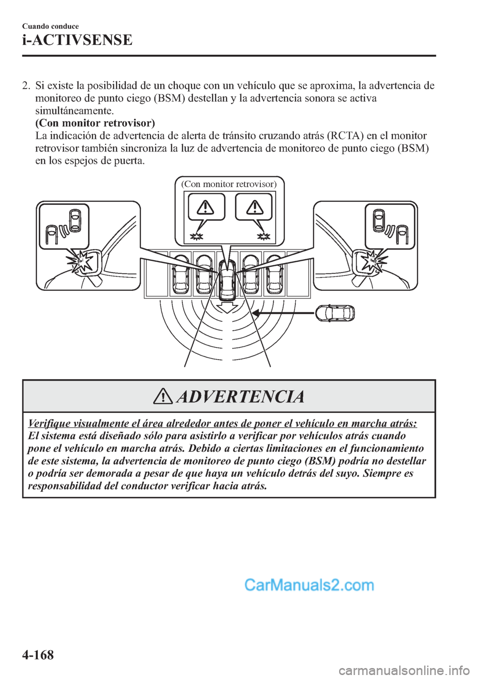 MAZDA MODEL CX-5 2015 Manual del propietario (in Spanish) 2. Si existe la posibilidad de un choque con un vehículo que se aproxima, la advertencia de
monitoreo de punto ciego (BSM) destellan y la advertencia sonora se activa
simultáneamente.
(Con monitor r MAZDA MODEL CX-5 2015 Manual del propietario (in Spanish) 2. Si existe la posibilidad de un choque con un vehículo que se aproxima, la advertencia de
monitoreo de punto ciego (BSM) destellan y la advertencia sonora se activa
simultáneamente.
(Con monitor r