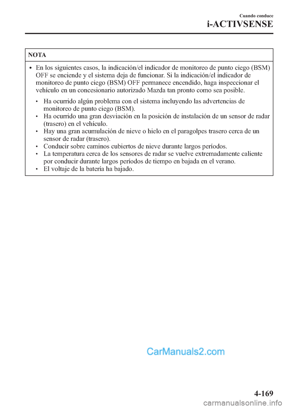 MAZDA MODEL CX-5 2015 Manual del propietario (in Spanish) NOTA
lEn los siguientes casos, la indicación/el indicador de monitoreo de punto ciego (BSM)
OFF se enciende y el sistema deja de funcionar. Si la indicación/el indicador de
monitoreo de punto ciego MAZDA MODEL CX-5 2015 Manual del propietario (in Spanish) NOTA
lEn los siguientes casos, la indicación/el indicador de monitoreo de punto ciego (BSM)
OFF se enciende y el sistema deja de funcionar. Si la indicación/el indicador de
monitoreo de punto ciego
