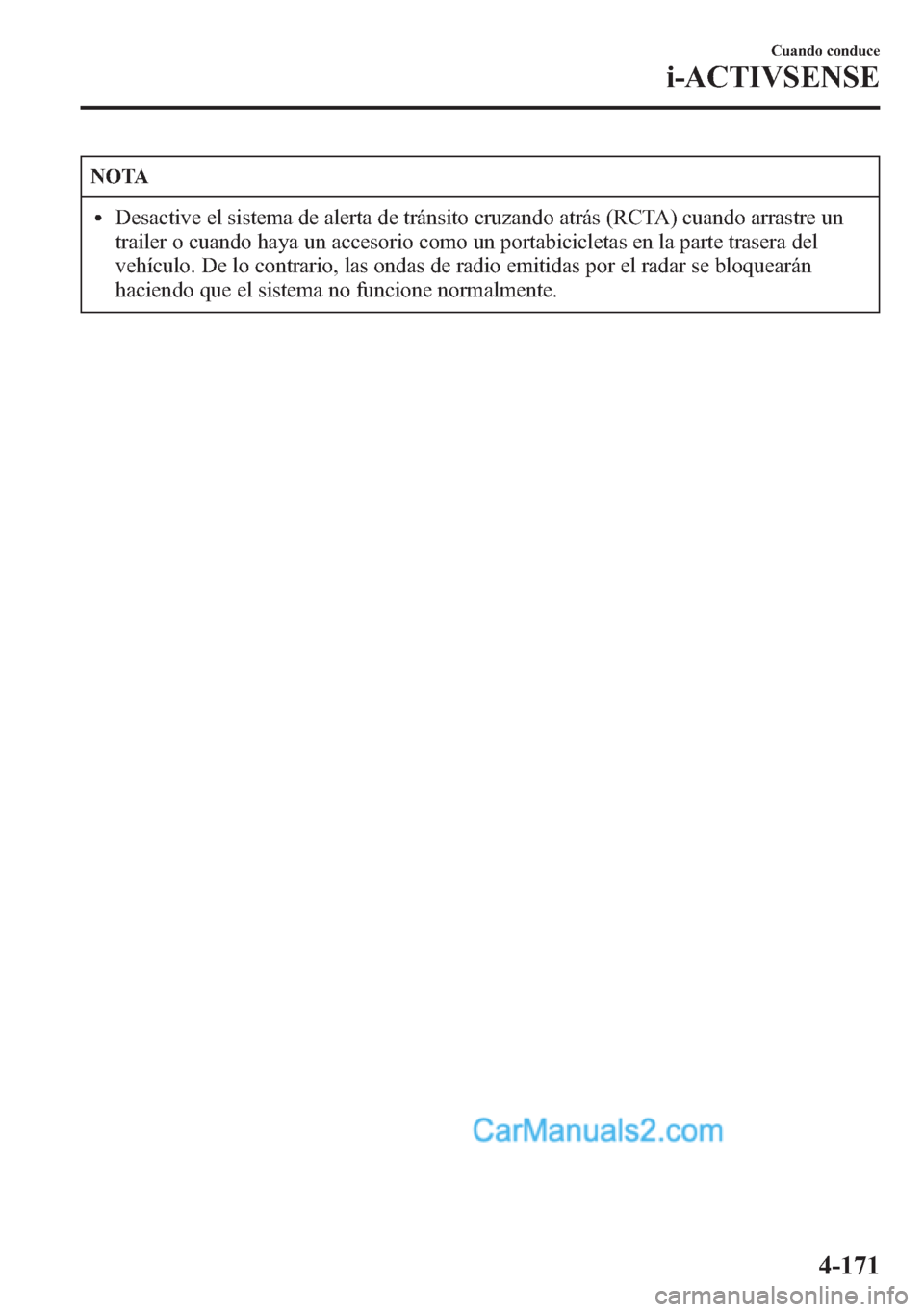 MAZDA MODEL CX-5 2015 Manual del propietario (in Spanish) NOTA
lDesactive el sistema de alerta de tránsito cruzando atrás (RCTA) cuando arrastre un
trailer o cuando haya un accesorio como un portabicicletas en la parte trasera del
vehículo. De lo contrari MAZDA MODEL CX-5 2015 Manual del propietario (in Spanish) NOTA
lDesactive el sistema de alerta de tránsito cruzando atrás (RCTA) cuando arrastre un
trailer o cuando haya un accesorio como un portabicicletas en la parte trasera del
vehículo. De lo contrari