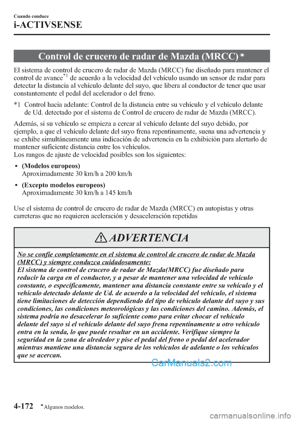 MAZDA MODEL CX-5 2015 Manual del propietario (in Spanish) Control de crucero de radar de Mazda (MRCC)í
El sistema de control de crucero de radar de Mazda (MRCC) fue diseñado para mantener el
control de avance*1de acuerdo a la velocidad del vehículo usando MAZDA MODEL CX-5 2015 Manual del propietario (in Spanish) Control de crucero de radar de Mazda (MRCC)í
El sistema de control de crucero de radar de Mazda (MRCC) fue diseñado para mantener el
control de avance*1de acuerdo a la velocidad del vehículo usando