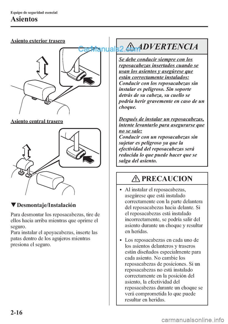 MAZDA MODEL CX-5 2015 Manual del propietario (in Spanish) Asiento exterior trasero
Asiento central trasero
qDesmontaje/Instalación
Para desmontar los reposacabezas, tire de
ellos hacia arriba mientras que oprime el
seguro.
Para instalar el apoyacabezas, ins MAZDA MODEL CX-5 2015 Manual del propietario (in Spanish) Asiento exterior trasero
Asiento central trasero
qDesmontaje/Instalación
Para desmontar los reposacabezas, tire de
ellos hacia arriba mientras que oprime el
seguro.
Para instalar el apoyacabezas, ins