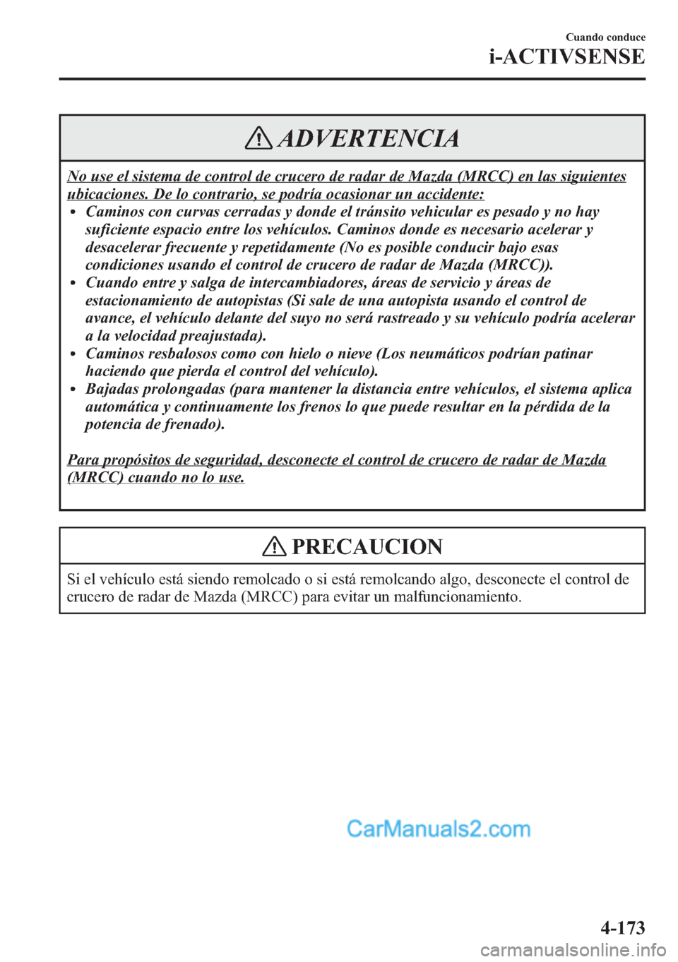 MAZDA MODEL CX-5 2015 Manual del propietario (in Spanish) ADVERTENCIA
No use el sistema de control de crucero de radar de Mazda (MRCC) en las siguientes
ubicaciones. De lo contrario, se podría ocasionar un accidente:lCaminos con curvas cerradas y donde el t MAZDA MODEL CX-5 2015 Manual del propietario (in Spanish) ADVERTENCIA
No use el sistema de control de crucero de radar de Mazda (MRCC) en las siguientes
ubicaciones. De lo contrario, se podría ocasionar un accidente:lCaminos con curvas cerradas y donde el t