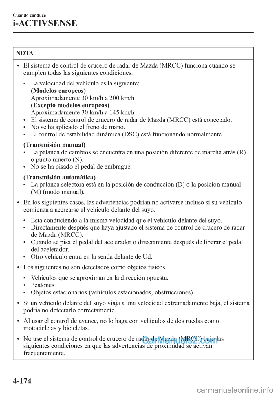 MAZDA MODEL CX-5 2015 Manual del propietario (in Spanish) NOTA
lEl sistema de control de crucero de radar de Mazda (MRCC) funciona cuando se
cumplen todas las siguientes condiciones.
lLa velocidad del vehículo es la siguiente:
(Modelos europeos)
Aproximadam MAZDA MODEL CX-5 2015 Manual del propietario (in Spanish) NOTA
lEl sistema de control de crucero de radar de Mazda (MRCC) funciona cuando se
cumplen todas las siguientes condiciones.
lLa velocidad del vehículo es la siguiente:
(Modelos europeos)
Aproximadam