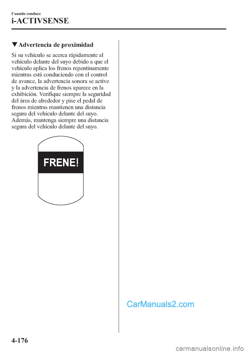 MAZDA MODEL CX-5 2015 Manual del propietario (in Spanish) qAdvertencia de proximidad
Si su vehículo se acerca rápidamente al
vehículo delante del suyo debido a que el
vehículo aplica los frenos repentinamente
mientras está conduciendo con el control
de MAZDA MODEL CX-5 2015 Manual del propietario (in Spanish) qAdvertencia de proximidad
Si su vehículo se acerca rápidamente al
vehículo delante del suyo debido a que el
vehículo aplica los frenos repentinamente
mientras está conduciendo con el control
de