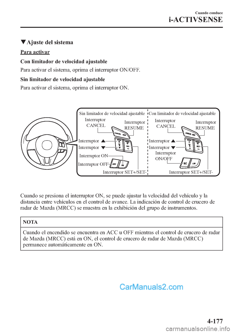 MAZDA MODEL CX-5 2015 Manual del propietario (in Spanish) qAjuste del sistema
Para activar
Con limitador de velocidad ajustable
Para activar el sistema, oprima el interruptor ON/OFF.
Sin limitador de velocidad ajustable
Para activar el sistema, oprima el int MAZDA MODEL CX-5 2015 Manual del propietario (in Spanish) qAjuste del sistema
Para activar
Con limitador de velocidad ajustable
Para activar el sistema, oprima el interruptor ON/OFF.
Sin limitador de velocidad ajustable
Para activar el sistema, oprima el int