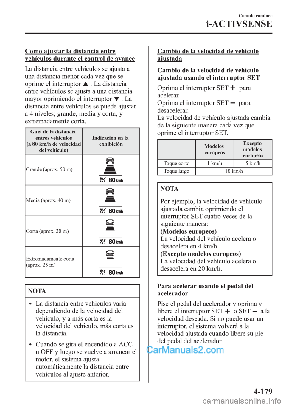 MAZDA MODEL CX-5 2015 Manual del propietario (in Spanish) Como ajustar la distancia entre
vehículos durante el control de avance
La distancia entre vehículos se ajusta a
una distancia menor cada vez que se
oprime el interruptor
. La distancia
entre vehícu MAZDA MODEL CX-5 2015 Manual del propietario (in Spanish) Como ajustar la distancia entre
vehículos durante el control de avance
La distancia entre vehículos se ajusta a
una distancia menor cada vez que se
oprime el interruptor
. La distancia
entre vehícu