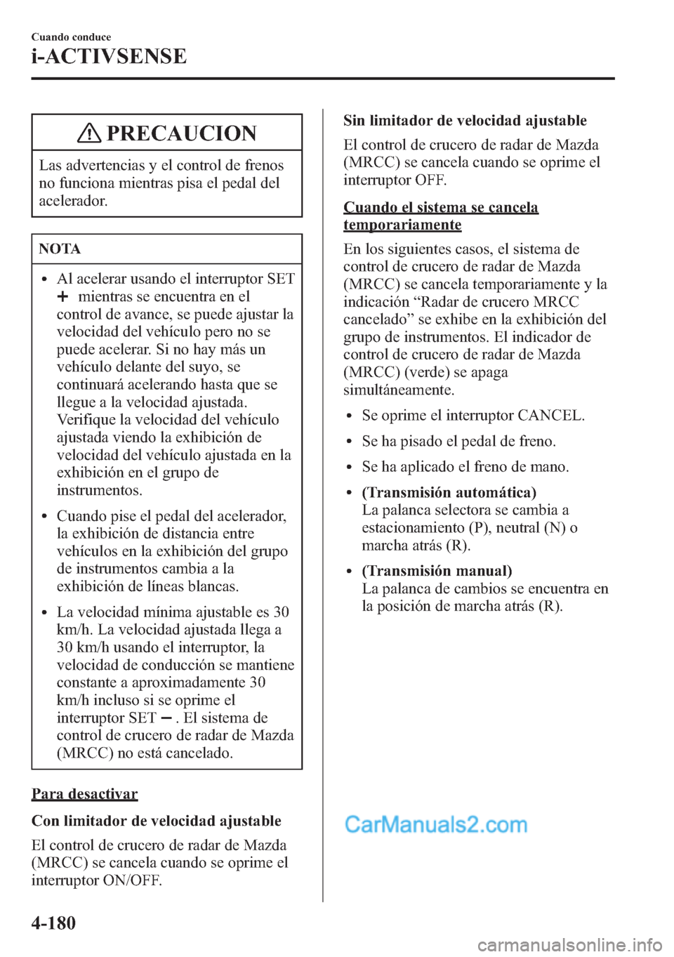 MAZDA MODEL CX-5 2015 Manual del propietario (in Spanish) PRECAUCION
Las advertencias y el control de frenos
no funciona mientras pisa el pedal del
acelerador.
NOTA
lAl acelerar usando el interruptor SET
mientras se encuentra en el
control de avance, se pued MAZDA MODEL CX-5 2015 Manual del propietario (in Spanish) PRECAUCION
Las advertencias y el control de frenos
no funciona mientras pisa el pedal del
acelerador.
NOTA
lAl acelerar usando el interruptor SET
mientras se encuentra en el
control de avance, se pued