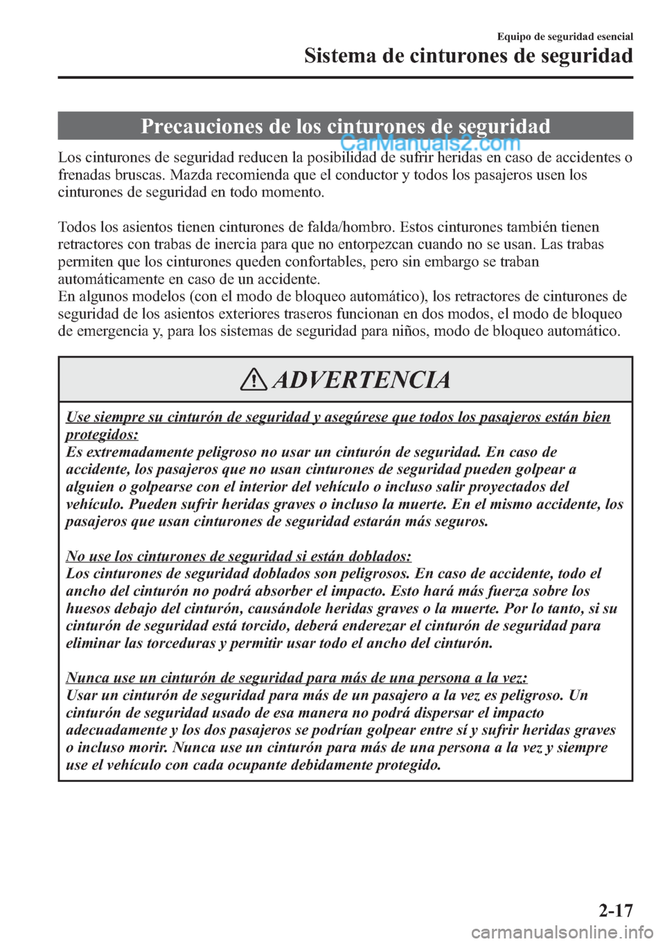 MAZDA MODEL CX-5 2015 Manual del propietario (in Spanish) Precauciones de los cinturones de seguridad
Los cinturones de seguridad reducen la posibilidad de sufrir heridas en caso de accidentes o
frenadas bruscas. Mazda recomienda que el conductor y todos los MAZDA MODEL CX-5 2015 Manual del propietario (in Spanish) Precauciones de los cinturones de seguridad
Los cinturones de seguridad reducen la posibilidad de sufrir heridas en caso de accidentes o
frenadas bruscas. Mazda recomienda que el conductor y todos los