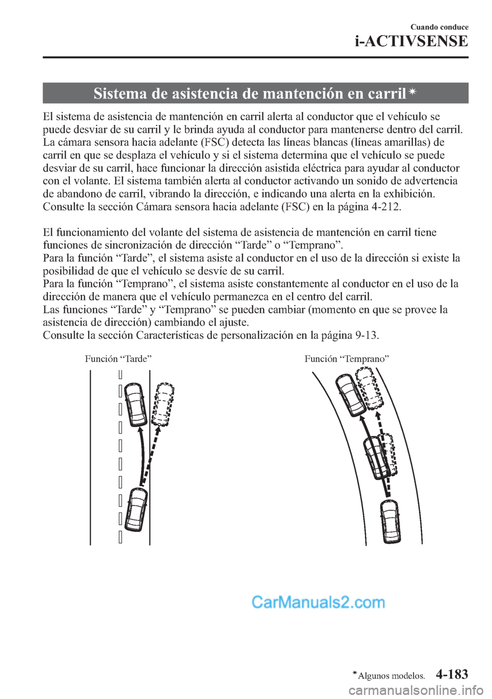 MAZDA MODEL CX-5 2015 Manual del propietario (in Spanish) Sistema de asistencia de mantención en carrilí
El sistema de asistencia de mantención en carril alerta al conductor que el vehículo se
puede desviar de su carril y le brinda ayuda al conductor par MAZDA MODEL CX-5 2015 Manual del propietario (in Spanish) Sistema de asistencia de mantención en carrilí
El sistema de asistencia de mantención en carril alerta al conductor que el vehículo se
puede desviar de su carril y le brinda ayuda al conductor par