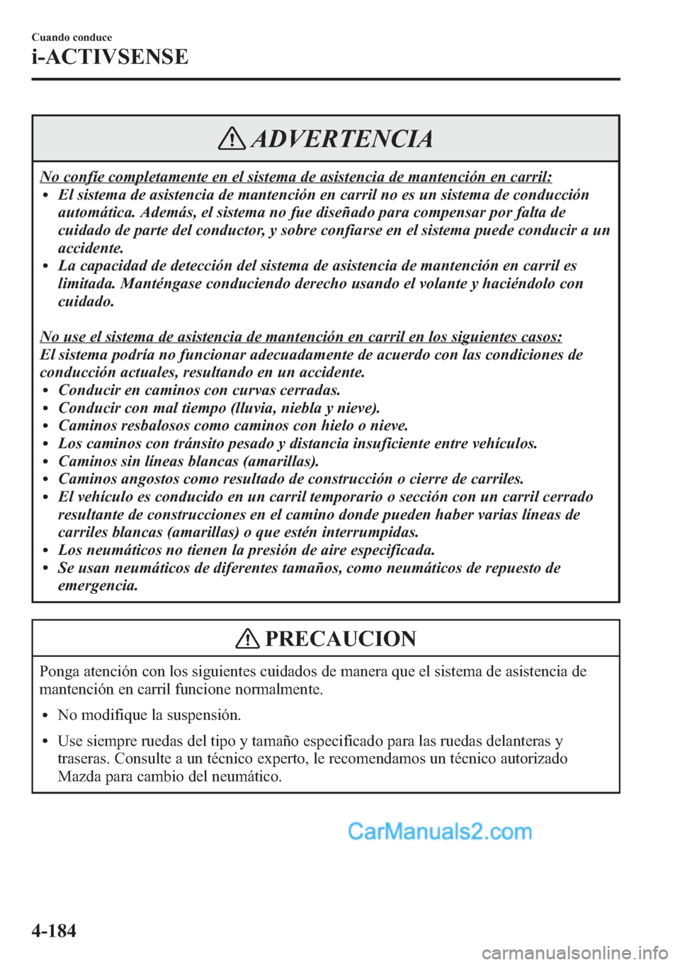 MAZDA MODEL CX-5 2015 Manual del propietario (in Spanish) ADVERTENCIA
No confíe completamente en el sistema de asistencia de mantención en carril:lEl sistema de asistencia de mantención en carril no es un sistema de conducción
automática. Además, el si MAZDA MODEL CX-5 2015 Manual del propietario (in Spanish) ADVERTENCIA
No confíe completamente en el sistema de asistencia de mantención en carril:lEl sistema de asistencia de mantención en carril no es un sistema de conducción
automática. Además, el si
