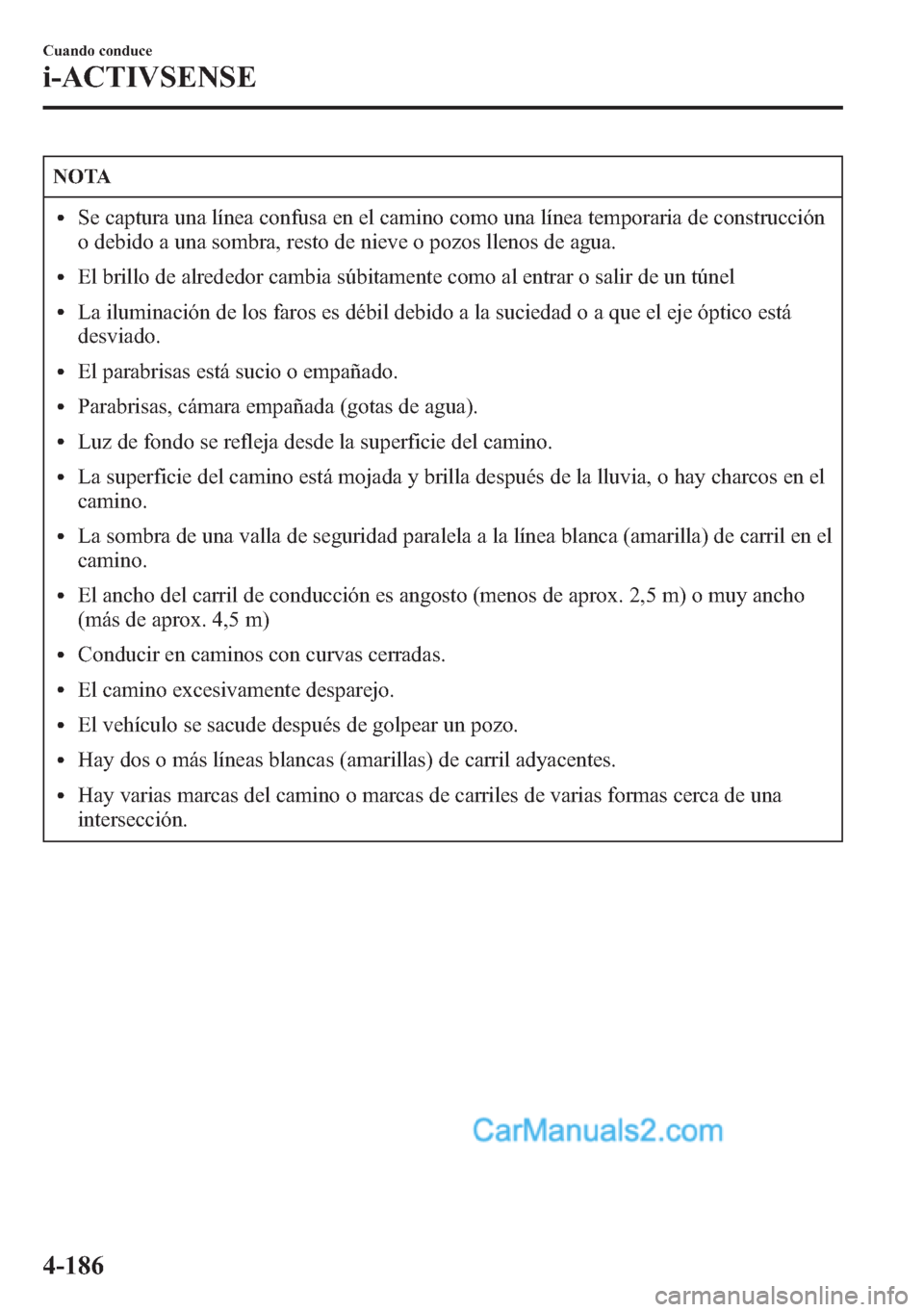 MAZDA MODEL CX-5 2015 Manual del propietario (in Spanish) NOTA
lSe captura una línea confusa en el camino como una línea temporaria de construcción
o debido a una sombra, resto de nieve o pozos llenos de agua.
lEl brillo de alrededor cambia súbitamente c MAZDA MODEL CX-5 2015 Manual del propietario (in Spanish) NOTA
lSe captura una línea confusa en el camino como una línea temporaria de construcción
o debido a una sombra, resto de nieve o pozos llenos de agua.
lEl brillo de alrededor cambia súbitamente c