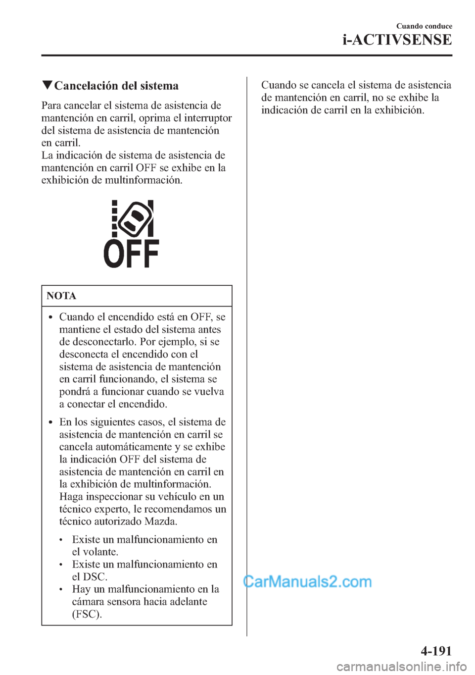 MAZDA MODEL CX-5 2015 Manual del propietario (in Spanish) qCancelación del sistema
Para cancelar el sistema de asistencia de
mantención en carril, oprima el interruptor
del sistema de asistencia de mantención
en carril.
La indicación de sistema de asiste MAZDA MODEL CX-5 2015 Manual del propietario (in Spanish) qCancelación del sistema
Para cancelar el sistema de asistencia de
mantención en carril, oprima el interruptor
del sistema de asistencia de mantención
en carril.
La indicación de sistema de asiste