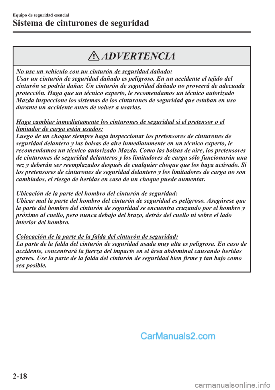 MAZDA MODEL CX-5 2015 Manual del propietario (in Spanish) ADVERTENCIA
No use un vehículo con un cinturón de seguridad dañado:
Usar un cinturón de seguridad dañado es peligroso. En un accidente el tejido del
cinturón se podría dañar. Un cinturón de s MAZDA MODEL CX-5 2015 Manual del propietario (in Spanish) ADVERTENCIA
No use un vehículo con un cinturón de seguridad dañado:
Usar un cinturón de seguridad dañado es peligroso. En un accidente el tejido del
cinturón se podría dañar. Un cinturón de s