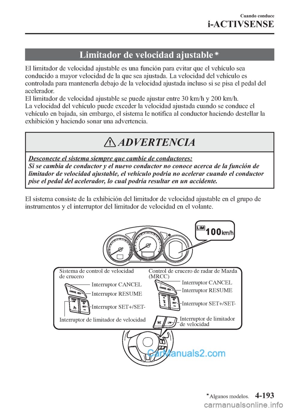 MAZDA MODEL CX-5 2015 Manual del propietario (in Spanish) Limitador de velocidad ajustableí
El limitador de velocidad ajustable es una función para evitar que el vehículo sea
conducido a mayor velocidad de la que sea ajustada. La velocidad del vehículo e MAZDA MODEL CX-5 2015 Manual del propietario (in Spanish) Limitador de velocidad ajustableí
El limitador de velocidad ajustable es una función para evitar que el vehículo sea
conducido a mayor velocidad de la que sea ajustada. La velocidad del vehículo e