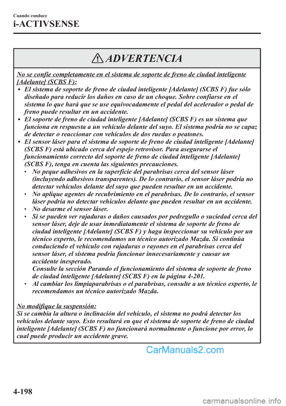 MAZDA MODEL CX-5 2015  Manual del propietario (in Spanish)  ADVERTENCIA
No se confíe completamente en el sistema de soporte de freno de ciudad inteligente
[Adelante] (SCBS F):lEl sistema de soporte de freno de ciudad inteligente [Adelante] (SCBS F) fue sólo
