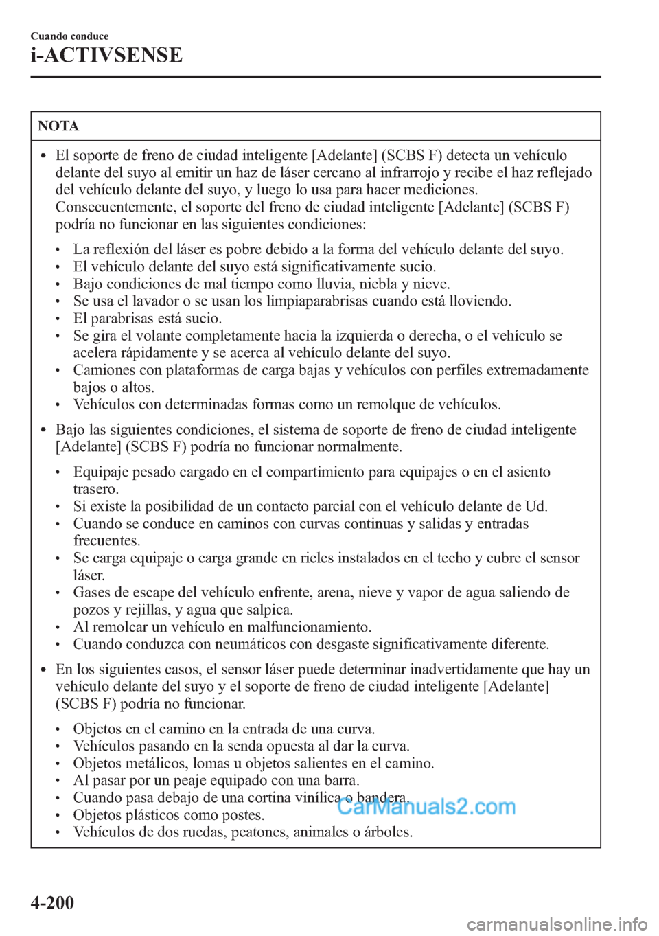MAZDA MODEL CX-5 2015  Manual del propietario (in Spanish)  NOTA
lEl soporte de freno de ciudad inteligente [Adelante] (SCBS F) detecta un vehículo
delante del suyo al emitir un haz de láser cercano al infrarrojo y recibe el haz reflejado
del vehículo delan