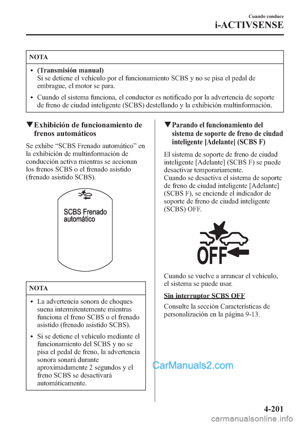 MAZDA MODEL CX-5 2015 Manual del propietario (in Spanish) NOTA
l(Transmisión manual)
Si se detiene el vehículo por el funcionamiento SCBS y no se pisa el pedal de
embrague, el motor se para.
lCuando el sistema funciona, el conductor es notificado por la ad MAZDA MODEL CX-5 2015 Manual del propietario (in Spanish) NOTA
l(Transmisión manual)
Si se detiene el vehículo por el funcionamiento SCBS y no se pisa el pedal de
embrague, el motor se para.
lCuando el sistema funciona, el conductor es notificado por la ad