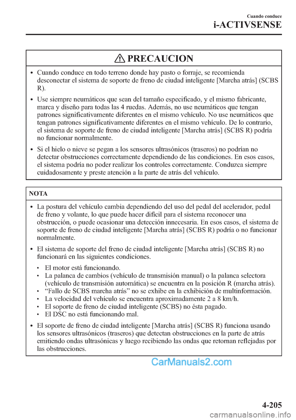 MAZDA MODEL CX-5 2015  Manual del propietario (in Spanish)  PRECAUCION
lCuando conduce en todo terreno donde hay pasto o forraje, se recomienda
desconectar el sistema de soporte de freno de ciudad inteligente [Marcha atrás] (SCBS
R).
lUse siempre neumáticos 