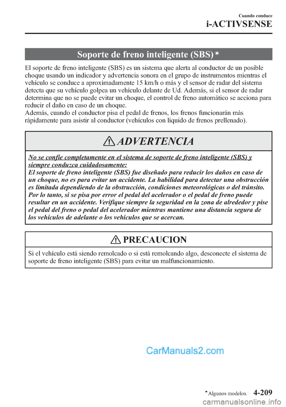 MAZDA MODEL CX-5 2015  Manual del propietario (in Spanish)  Soporte de freno inteligente (SBS)í
El soporte de freno inteligente (SBS) es un sistema que alerta al conductor de un posible
choque usando un indicador y advertencia sonora en el grupo de instrument