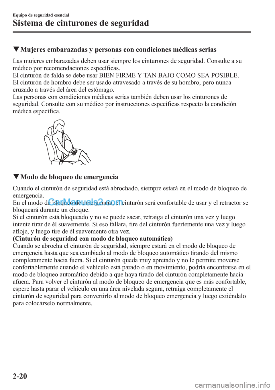 MAZDA MODEL CX-5 2015 Manual del propietario (in Spanish) qMujeres embarazadas y personas con condiciones médicas serias
Las mujeres embarazadas deben usar siempre los cinturones de seguridad. Consulte a su
médico por recomendaciones específicas.
El cintu MAZDA MODEL CX-5 2015 Manual del propietario (in Spanish) qMujeres embarazadas y personas con condiciones médicas serias
Las mujeres embarazadas deben usar siempre los cinturones de seguridad. Consulte a su
médico por recomendaciones específicas.
El cintu