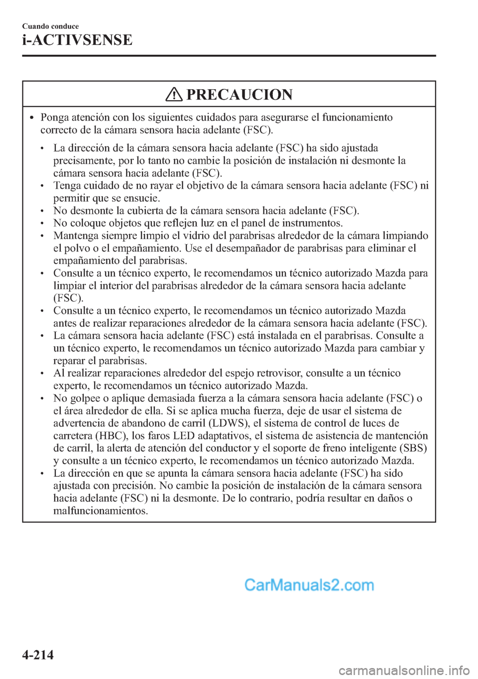 MAZDA MODEL CX-5 2015  Manual del propietario (in Spanish)  PRECAUCION
lPonga atención con los siguientes cuidados para asegurarse el funcionamiento
correcto de la cámara sensora hacia adelante (FSC).
lLa dirección de la cámara sensora hacia adelante (FSC)