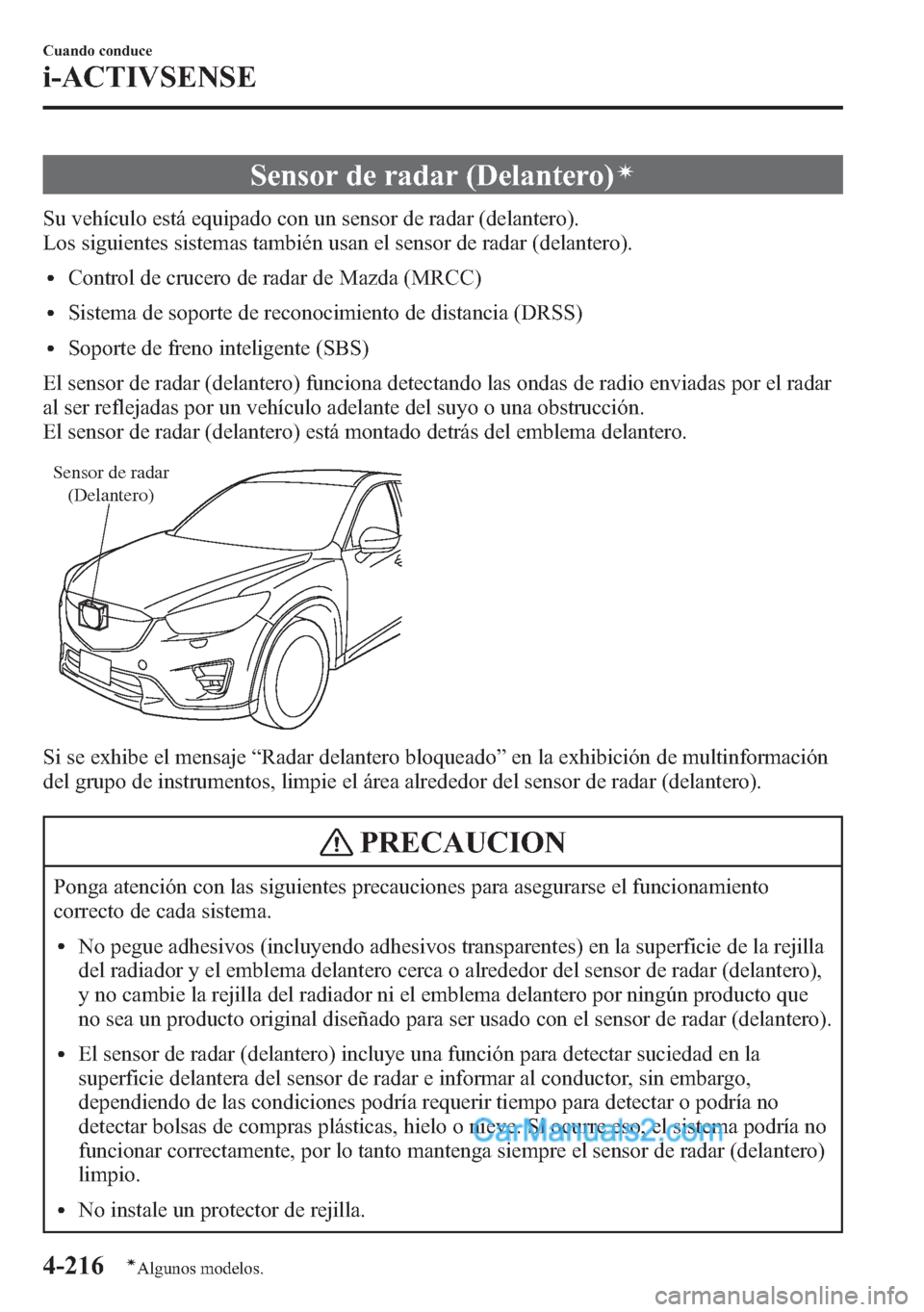 MAZDA MODEL CX-5 2015  Manual del propietario (in Spanish)  Sensor de radar (Delantero)í
Su vehículo está equipado con un sensor de radar (delantero).
Los siguientes sistemas también usan el sensor de radar (delantero).
lControl de crucero de radar de Mazd