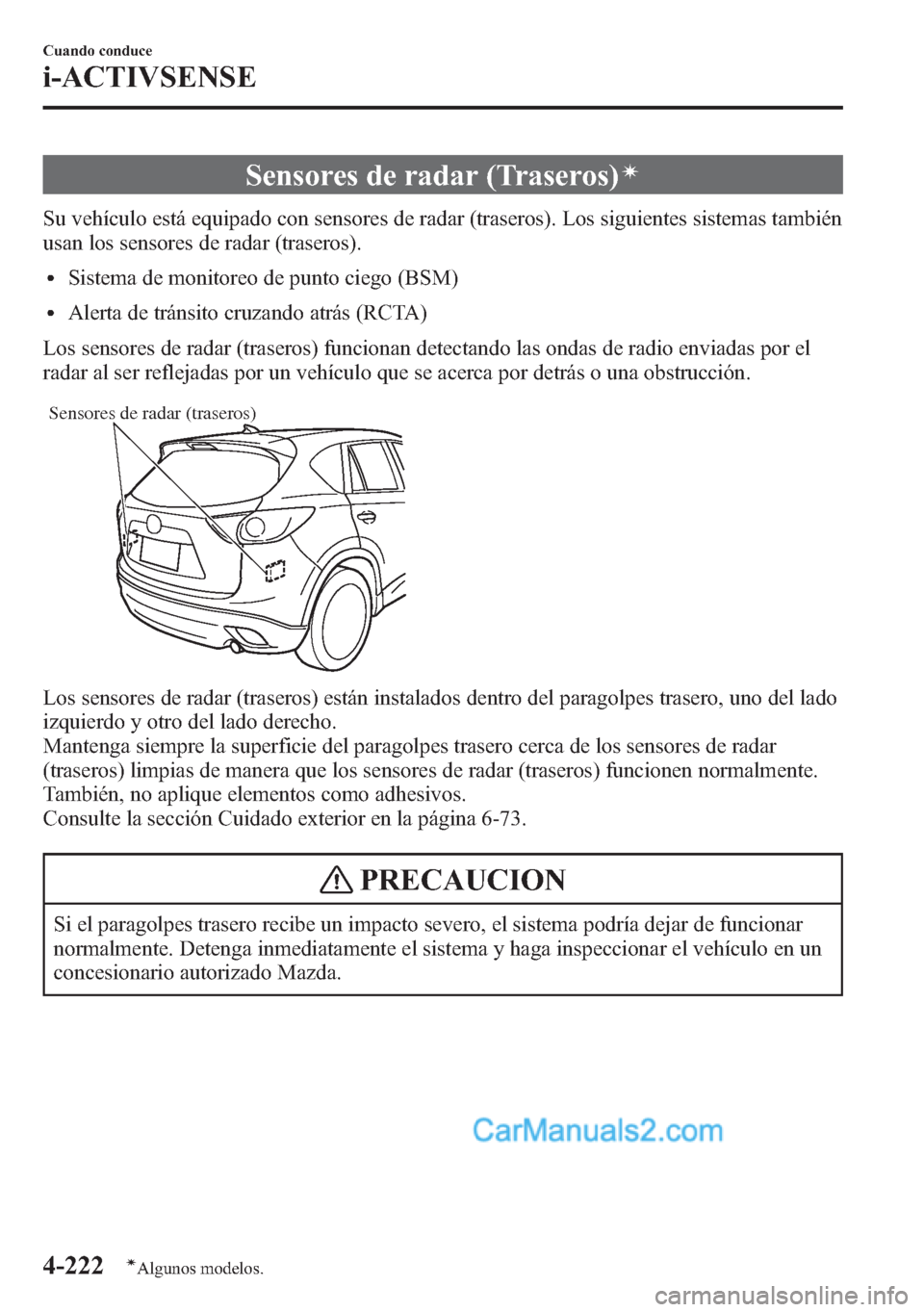 MAZDA MODEL CX-5 2015  Manual del propietario (in Spanish)  Sensores de radar (Traseros)í
Su vehículo está equipado con sensores de radar (traseros). Los siguientes sistemas también
usan los sensores de radar (traseros).
lSistema de monitoreo de punto cieg