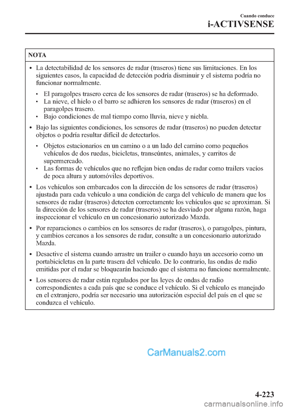 MAZDA MODEL CX-5 2015 Manual del propietario (in Spanish) NOTA
lLa detectabilidad de los sensores de radar (traseros) tiene sus limitaciones. En los
siguientes casos, la capacidad de detección podría disminuir y el sistema podría no
funcionar normalmente. MAZDA MODEL CX-5 2015 Manual del propietario (in Spanish) NOTA
lLa detectabilidad de los sensores de radar (traseros) tiene sus limitaciones. En los
siguientes casos, la capacidad de detección podría disminuir y el sistema podría no
funcionar normalmente.