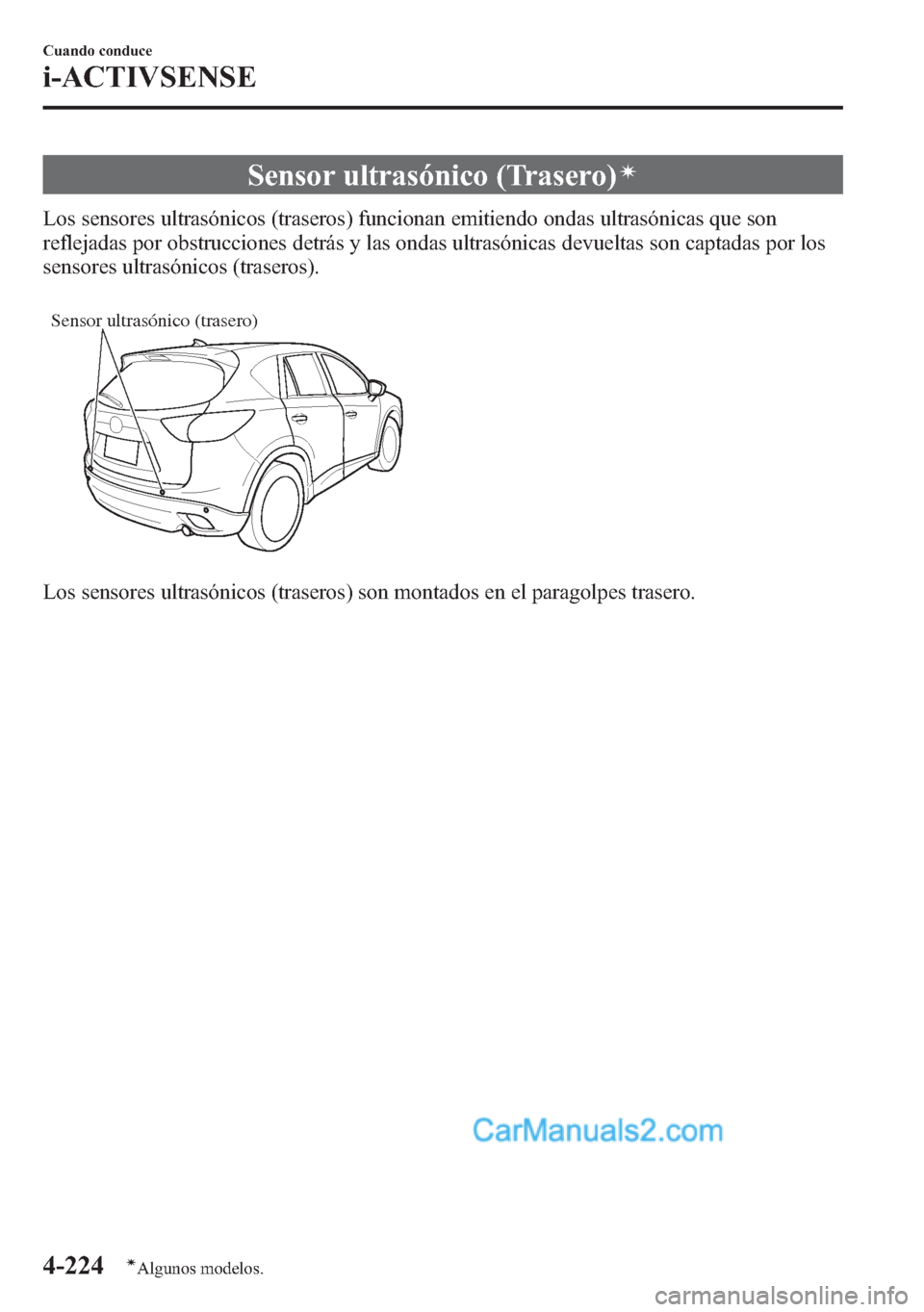 MAZDA MODEL CX-5 2015 Manual del propietario (in Spanish) Sensor ultrasónico (Trasero)í
Los sensores ultrasónicos (traseros) funcionan emitiendo ondas ultrasónicas que son
reflejadas por obstrucciones detrás y las ondas ultrasónicas devueltas son capta MAZDA MODEL CX-5 2015 Manual del propietario (in Spanish) Sensor ultrasónico (Trasero)í
Los sensores ultrasónicos (traseros) funcionan emitiendo ondas ultrasónicas que son
reflejadas por obstrucciones detrás y las ondas ultrasónicas devueltas son capta