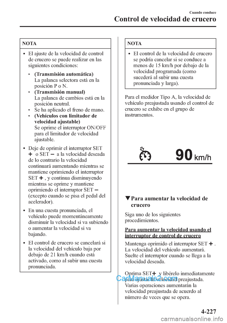 MAZDA MODEL CX-5 2015 Manual del propietario (in Spanish) NOTA
lEl ajuste de la velocidad de control
de crucero se puede realizar en las
siguientes condiciones:
l(Transmisión automática)
La palanca selectora está en la
posición P o N.
l(Transmisión manu MAZDA MODEL CX-5 2015 Manual del propietario (in Spanish) NOTA
lEl ajuste de la velocidad de control
de crucero se puede realizar en las
siguientes condiciones:
l(Transmisión automática)
La palanca selectora está en la
posición P o N.
l(Transmisión manu