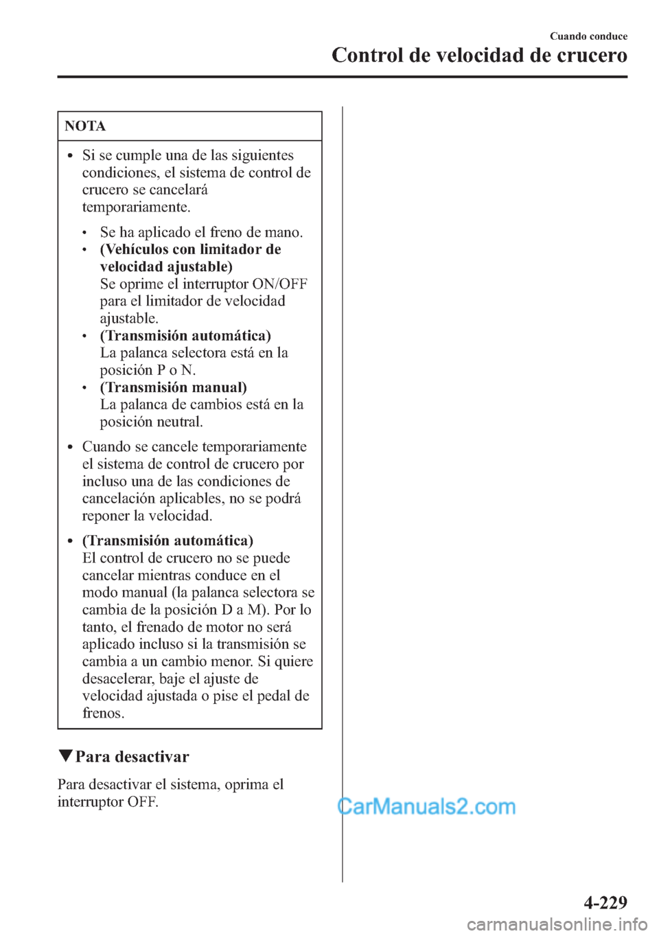 MAZDA MODEL CX-5 2015 Manual del propietario (in Spanish) NOTA
lSi se cumple una de las siguientes
condiciones, el sistema de control de
crucero se cancelará
temporariamente.
lSe ha aplicado el freno de mano.l(Vehículos con limitador de
velocidad ajustable MAZDA MODEL CX-5 2015 Manual del propietario (in Spanish) NOTA
lSi se cumple una de las siguientes
condiciones, el sistema de control de
crucero se cancelará
temporariamente.
lSe ha aplicado el freno de mano.l(Vehículos con limitador de
velocidad ajustable