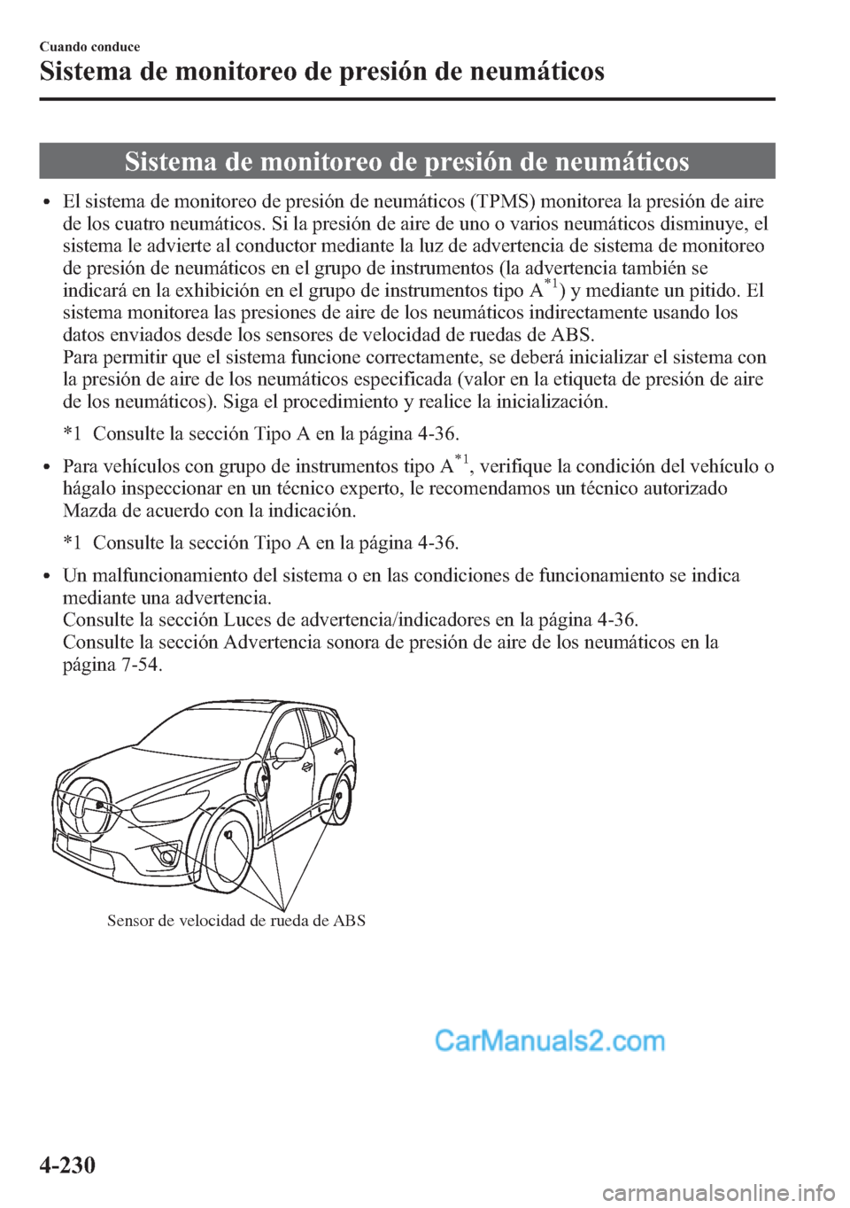 MAZDA MODEL CX-5 2015 Manual del propietario (in Spanish) Sistema de monitoreo de presión de neumáticos
lEl sistema de monitoreo de presión de neumáticos (TPMS) monitorea la presión de aire
de los cuatro neumáticos. Si la presión de aire de uno o vari MAZDA MODEL CX-5 2015 Manual del propietario (in Spanish) Sistema de monitoreo de presión de neumáticos
lEl sistema de monitoreo de presión de neumáticos (TPMS) monitorea la presión de aire
de los cuatro neumáticos. Si la presión de aire de uno o vari