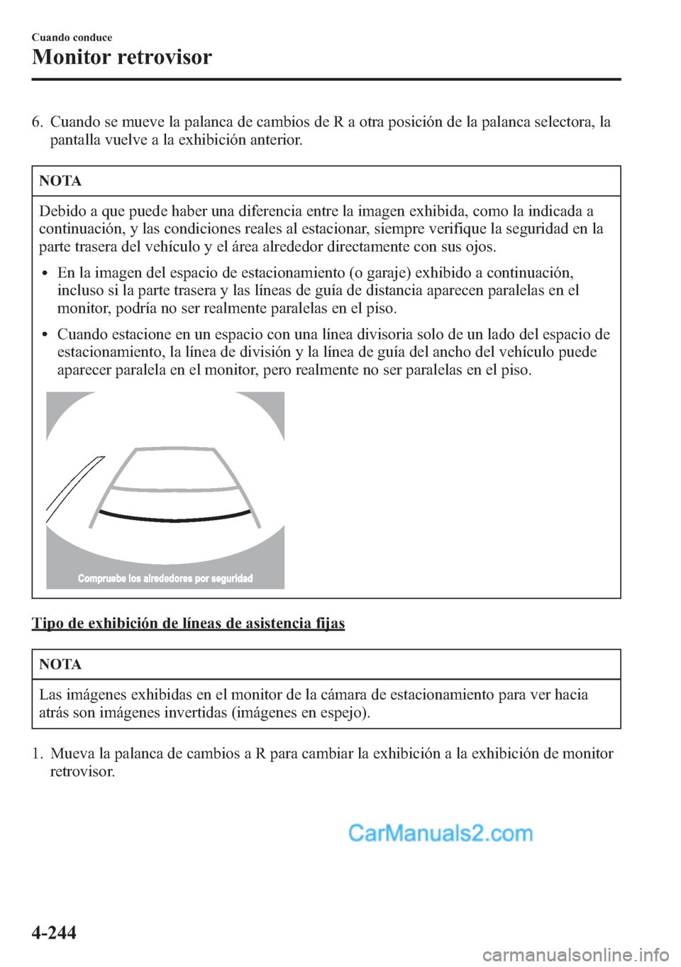 MAZDA MODEL CX-5 2015 Manual del propietario (in Spanish) 6. Cuando se mueve la palanca de cambios de R a otra posición de la palanca selectora, la
pantalla vuelve a la exhibición anterior.
NOTA
Debido a que puede haber una diferencia entre la imagen exhib MAZDA MODEL CX-5 2015 Manual del propietario (in Spanish) 6. Cuando se mueve la palanca de cambios de R a otra posición de la palanca selectora, la
pantalla vuelve a la exhibición anterior.
NOTA
Debido a que puede haber una diferencia entre la imagen exhib