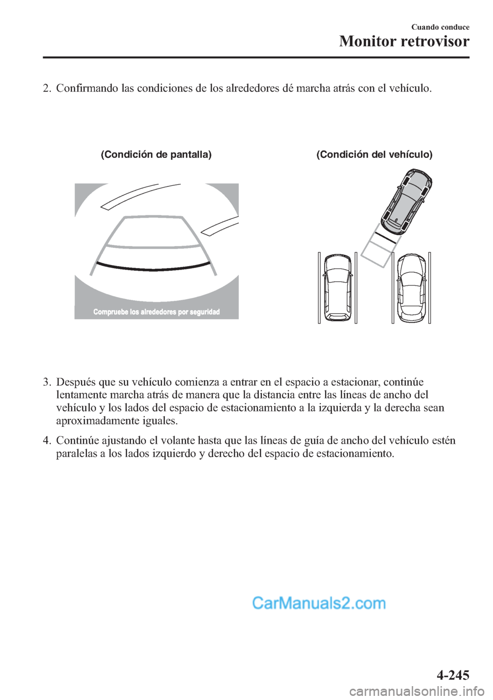 MAZDA MODEL CX-5 2015 Manual del propietario (in Spanish) 2. Confirmando las condiciones de los alrededores dé marcha atrás con el vehículo.
(Condición de pantalla) (Condición del vehículo)
3. Después que su vehículo comienza a entrar en el espacio a MAZDA MODEL CX-5 2015 Manual del propietario (in Spanish) 2. Confirmando las condiciones de los alrededores dé marcha atrás con el vehículo.
(Condición de pantalla) (Condición del vehículo)
3. Después que su vehículo comienza a entrar en el espacio a